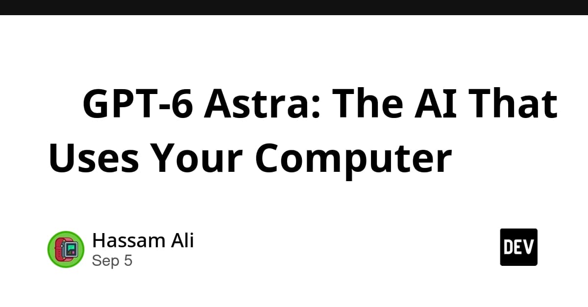 🌟 GPT‑6 Astra: The AI That Uses Your Computer